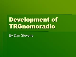 Development of TRGnomoradio