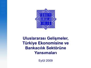 Uluslararası Gelişmeler, Türkiye Ekonomisine ve Bankacılık Sektörüne Yansımaları Eylül 2009