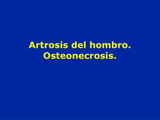 Artrosis del hombro. Osteonecrosis.