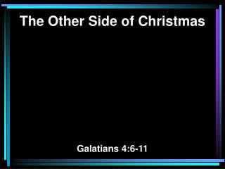 The Other Side of Christmas Galatians 4:6-11