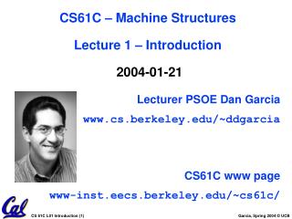 Lecturer PSOE Dan Garcia cs.berkeley/~ddgarcia CS61C www page