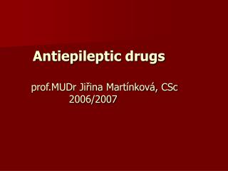 Antiepileptic drugs prof.MUDr Jiřina Martínková, CSc 2006/2007