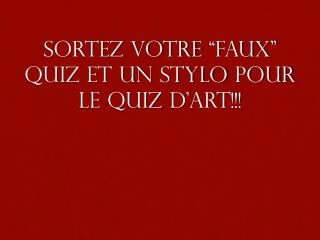 Sortez votre “Faux” Quiz et un stylo pour le quiz d’Art !!!