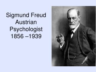 Sigmund Freud Austrian Psychologist 1856 –1939