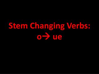 Stem Changing Verbs: o  ue