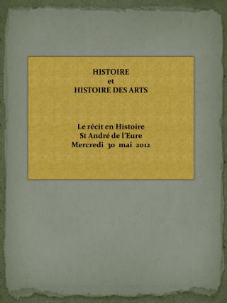 HISTOIRE et HISTOIRE DES ARTS Le récit en Histoire St André de l’Eure