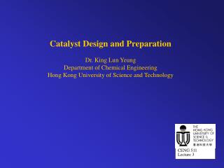 Catalyst Design and Preparation Dr. King Lun Yeung Department of Chemical Engineering