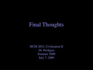 Final Thoughts HUM 2052: Civilization II Dr. Perdigao Summer 2009 July 7, 2009