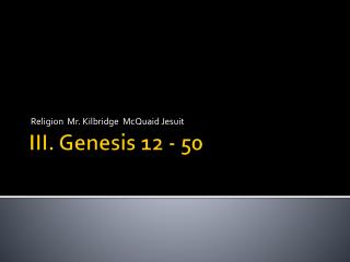 III. Genesis 12 - 50