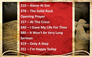 210 – Alone At Eve 378 – The Solid Rock Opening Prayer 157 – At The Cross