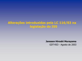 Alterações introduzidas pela LC 116/03 na legislação do ISS Janssen Hiroshi Murayama