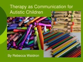 Therapy as Communication for Autistic Children