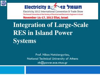 Integration of Large-Scale RES in Island Power Systems Prof. Nikos Hatziargyriou,