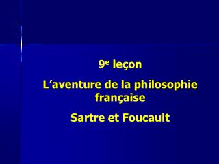 9 e leçon L’aventure de la philosophie française Sartre et Foucault