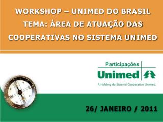 WORKSHOP – UNIMED DO BRASIL TEMA: ÁREA DE ATUAÇÃO DAS COOPERATIVAS NO SISTEMA UNIMED