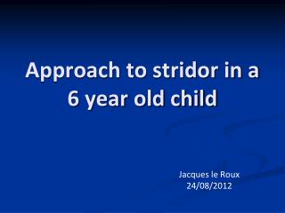 Approach to stridor in a 6 year old child