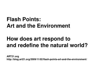 Flash Points: Art and the Environment How does art respond to and redefine the natural world?