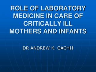 ROLE OF LABORATORY MEDICINE IN CARE OF CRITICALLY ILL MOTHERS AND INFANTS