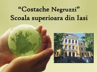 “Costache Negruzzi ” Scoala superioara din Iasi