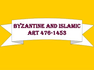 Byzantine and Islamic Art 476-1453