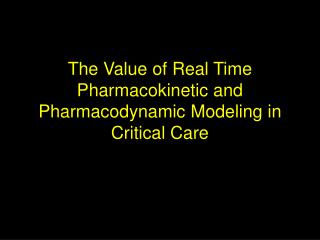The Value of Real Time Pharmacokinetic and Pharmacodynamic Modeling in Critical Care