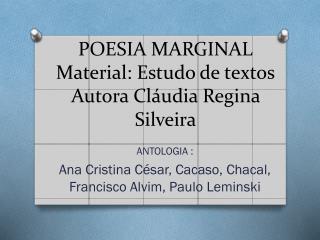 POESIA MARGINAL Material: Estudo de textos Autora Cláudia Regina Silveira