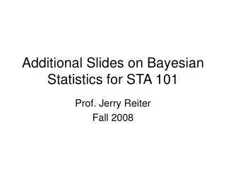 Additional Slides on Bayesian Statistics for STA 101