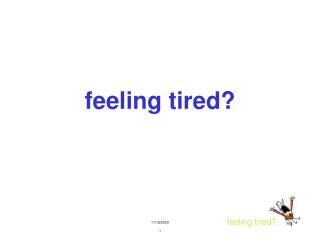 feeling tired?