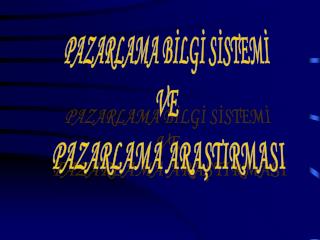 PAZARLAMA BİLGİ SİSTEMİ VE PAZARLAMA ARAŞTIRMASI