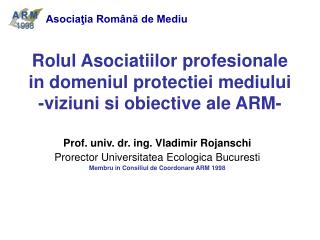 Rolul Asociatiilor profesionale in domeniul protectiei mediului -viziuni si obiective ale ARM-