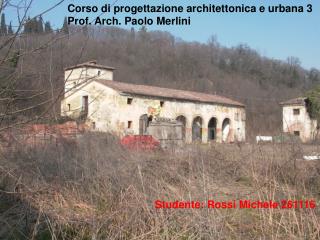 Corso di progettazione architettonica e urbana 3 Prof. Arch. Paolo Merlini