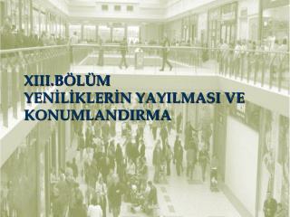 XIII.BÖLÜM YENİLİKLERİN YAYILMASI VE KONUMLANDIRMA