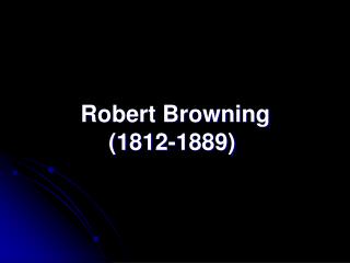 Robert Browning (1812-1889)