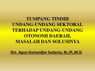 Drs. Agun Gunandjar Sudarsa , Bc.IP.,M.Si