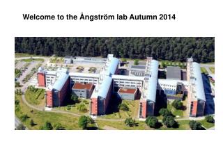 Welcome to the Ångström lab Autumn 2014