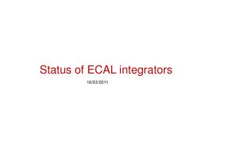 Status of ECAL integrators