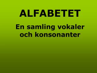 ALFABETET En samling vokaler och konsonanter