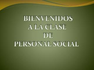 BIENVENIDOS A LA CLASE DE PERSONAL SOCIAL