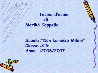 Tesina d’esami di Marikò Cappello Scuola	:”Don Lorenzo Milani” Classe	:3°G