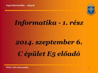 Informatika - 1. rész 2014. szeptember 6. C épület E5 előadó