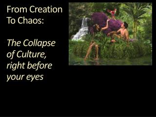 From Creation To Chaos: The Collapse of Culture, right before your eyes