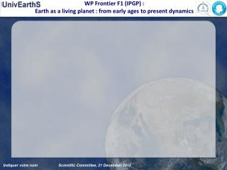 WP Frontier F1 (IPGP) : Earth as a living planet : from early ages to present dynamics