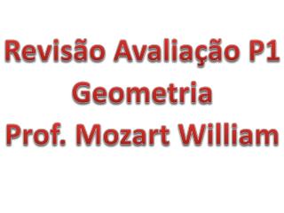Revisão Avaliação P1 Geometria Prof. Mozart William