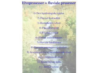 Elveprosesser = fluviale prosesser 1) Den hyrdrologiske syklus 2) Fluvial hydraulikk