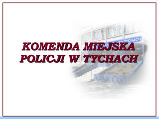 KOMENDA MIEJSKA POLICJI W TYCHACH