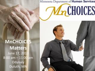 MnCHOICES Matters June 17, 2013 8:00 am – 11:00 am Odyssey Duluth, MN