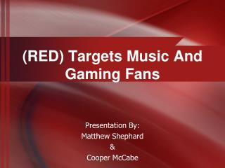 ( RED) Targets M usic A nd G aming F ans