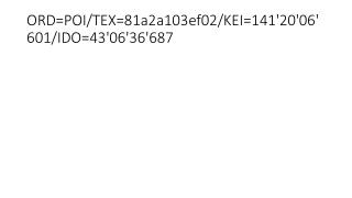 ORD=POI/TEX=81a2a103ef02/KEI=141'20'06'601/IDO=43'06'36'687