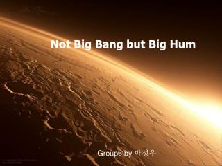 Not Big Bang but Big Hum