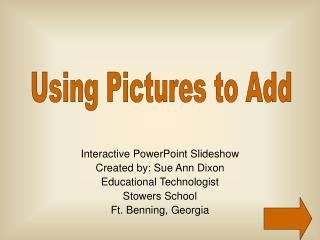 Interactive PowerPoint Slideshow Created by: Sue Ann Dixon Educational Technologist Stowers School